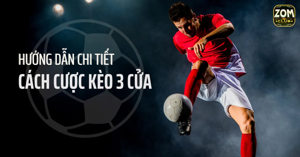 Hướng dẫn chi tiết cách cược kèo 3 cửa