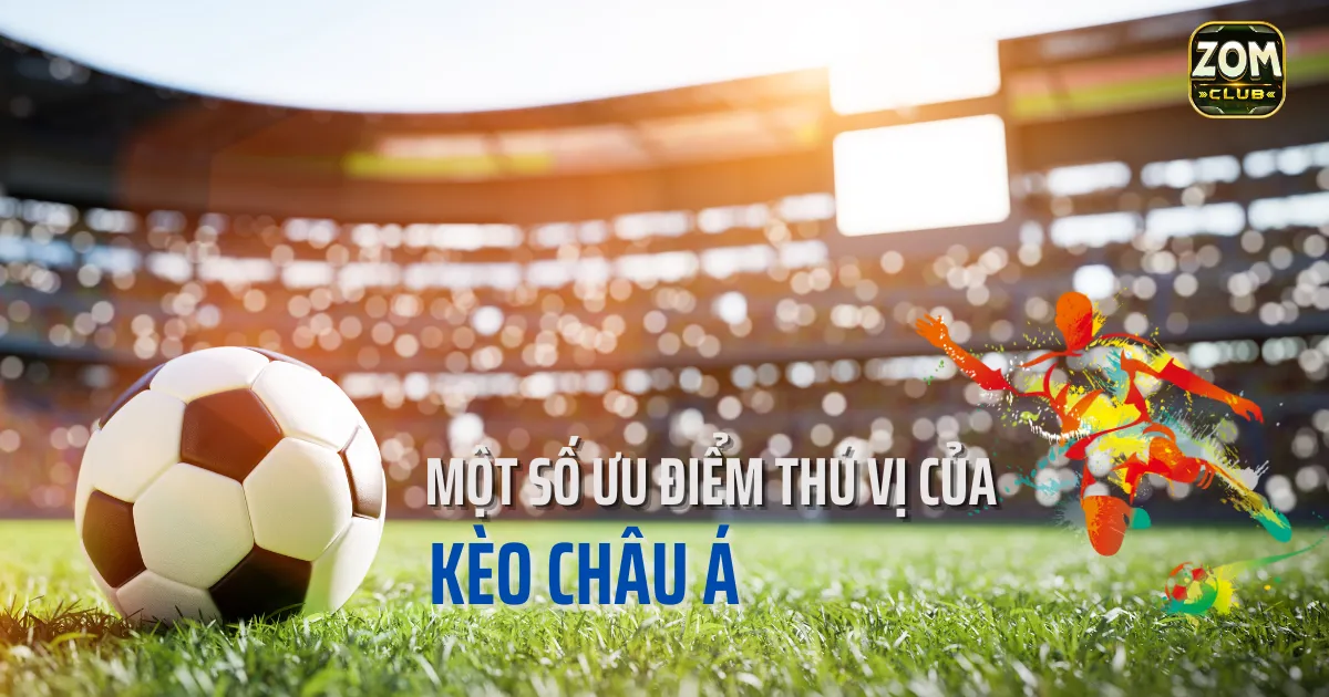 Một số ưu điểm thú vị của kèo châu Á