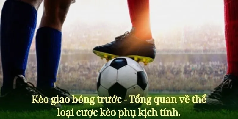 Kèo giao bóng trước - Tổng quan về thể loại cược kèo phụ kịch tính.