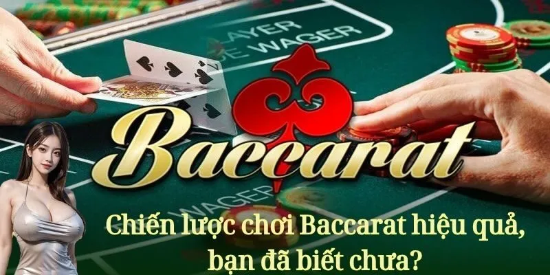 Chiến lược chơi Baccarat hiệu quả, bạn đã biết chưa?